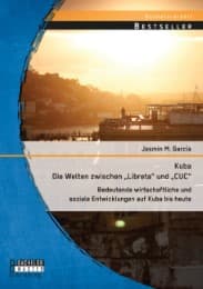 Cover von Kuba - Die Welten zwischen 'Libreta' und 'CUC': Bedeutende wirtschaftliche und soziale Entwicklungen auf Kuba bis heute