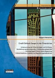 Cover von Credit Default Swaps in der Finanzkrise: Untersuchung der Entwicklungen und Einflüsse, Darstellung systemrelevanter Kritikpunkte anhand der Principal Agent Theory sowie Bewertung unterschiedlicher Ansätze von Regulierungsmaßnahmen