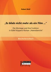 Cover von 'Es blieb nicht mehr als ein Film ...': Die Montage und ihre Funktion in Edlef Köppens Roman 'Heeresbericht'