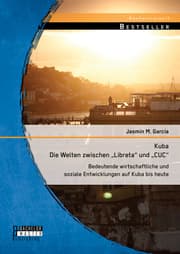 Cover von Kuba - Die Welten zwischen 'Libreta' und 'CUC': Bedeutende wirtschaftliche und soziale Entwicklungen auf Kuba bis heute
