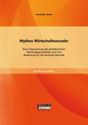 Cover von Mythos Wirtschaftswunder: Eine Untersuchung der westdeutschen Nachkriegsprosperität und ihrer Bedeutung für die deutsche Identität