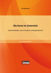 Cover von Die Karte im Unterricht: Geschichtskarten und ihr Einsatz im Anfangsunterricht