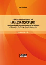 Cover von Untersuchung der Eignung von Social Web Anwendungen als unterstützendes Tool für virtuelle Zusammenarbeit und Kommunikation in Gruppen auf Basis der Mediensynchronizitätstheorie