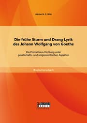 Cover von Die frühe Sturm und Drang Lyrik des Johann Wolfgang von Goethe: Die Prometheus-Dichtung unter gesellschafts- und religionskritischen Aspekten