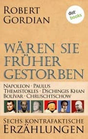 Cover von Wären sie früher gestorben: Napoleon, Paulus, Themistokles, Dschingis Khan, Bolívar, Chruschtschow