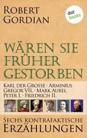 Cover von Wären sie früher gestorben: Karl der Große, Arminius, Gregor VII, Mark Aurel, Peter I., Friedrich II.