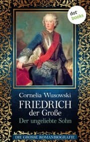 Cover von Friedrich der Große - Band 1: Der ungeliebte Sohn - Die große Romanbiografie