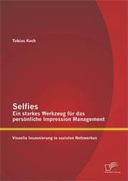 Cover von Selfies - Ein starkes Werkzeug für das persönliche Impression Management: Visuelle Inszenierung in sozialen Netzwerken