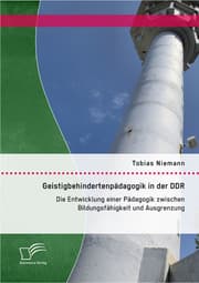 Cover von Geistigbehindertenpädagogik in der DDR: Die Entwicklung einer Pädagogik zwischen Bildungsfähigkeit und Ausgrenzung