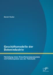 Cover von Geschäftsmodelle der Datenindustrie: Herleitung eines Klassifizierungsansatzes mit Fallbeispielen aus der Telematik
