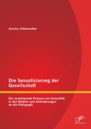 Cover von Die Sexualisierung der Gesellschaft: Die zunehmende Präsenz von Sexualität in den Medien und Anforderungen an die Pädagogik