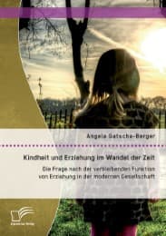 Cover von Kindheit und Erziehung im Wandel der Zeit: Die Frage nach der verbleibenden Funktion von Erziehung in der modernen Gesellschaft