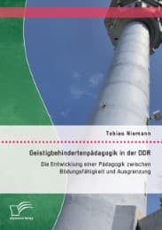 Cover von Geistigbehindertenpädagogik in der DDR: Die Entwicklung einer Pädagogik zwischen Bildungsfähigkeit und Ausgrenzung