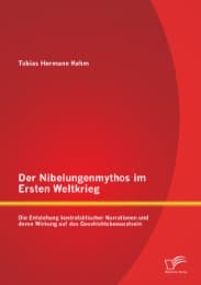 Cover von Der Nibelungenmythos im Ersten Weltkrieg: Die Entstehung kontrafaktischer Narrationen und deren Wirkung auf das Geschichtsbewusstsein
