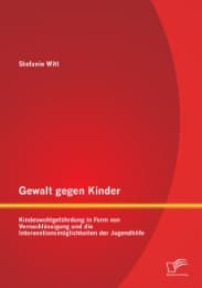 Cover von Gewalt gegen Kinder: Kindeswohlgefährdung in Form von Vernachlässigung und die Interventionsmöglichkeiten der Jugendhilfe