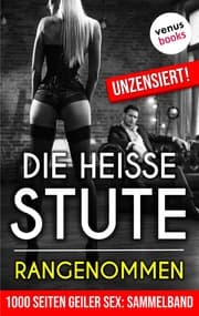 Cover von 1000 Seiten geiler Sex - Die heiße Stute: Rangenommen! (Erotik ab 18, unzensiert)