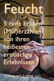 Cover von Feucht - 5 reife Frauen (Milf) erzählen von ihren heißesten erotischen Erlebnissen