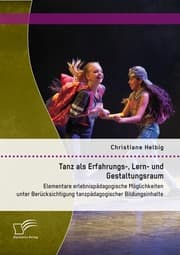 Cover von Tanz als Erfahrungs-, Lern- und Gestaltungsraum: Elementare erlebnispädagogische Möglichkeiten unter Berücksichtigung tanzpädagogischer Bildungsinhalte