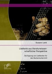 Cover von Liedtexte aus literaturwissenschaftlicher Perspektive: Die Eignung von Liedtexten für den Deutschunterricht