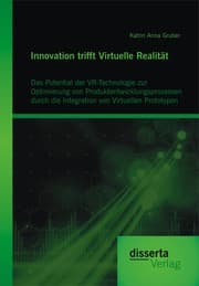 Cover von Innovation trifft Virtuelle Realität: Das Potential der VR-Technologie zur Optimierung von Produktentwicklungsprozessen durch die Integration von Virtuellen Prototypen