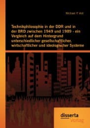 Cover von Technikphilosophie in der DDR und in der BRD zwischen 1949 und 1989 - ein Vergleich auf dem Hintergrund unterschiedlicher gesellschaftlicher, wirtschaftlicher und ideologischer Systeme