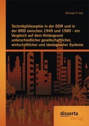 Cover von Technikphilosophie in der DDR und in der BRD zwischen 1949 und 1989 - ein Vergleich auf dem Hintergrund unterschiedlicher gesellschaftlicher, wirtschaftlicher und ideologischer Systeme