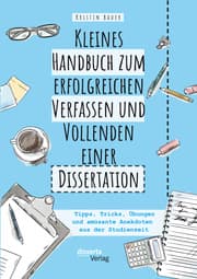 Cover von Kleines Handbuch zum erfolgreichen Verfassen und Vollenden einer Dissertation. Tipps, Tricks, Übungen und amüsante Anekdoten aus der Studienzeit