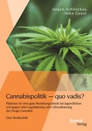 Cover von Cannabispolitik - quo vadis? Plädoyer für eine gute Beziehungsarbeit mit Jugendlichen und gegen eine Legalisierung oder Liberalisierung der Droge Cannabis