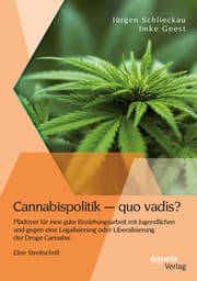 Cover von Cannabispolitik - quo vadis? Plädoyer für eine gute Beziehungsarbeit mit Jugendlichen und gegen eine Legalisierung oder Liberalisierung der Droge Cannabis