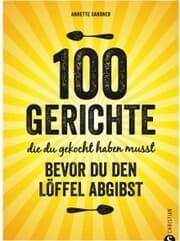 Cover von Internationale Küche: 100 Gerichte, die du gekocht haben musst, bevor du den Löffel abgibst