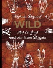 Cover von Wild. Auf der Jagd nach den besten Rezepten. Wildschwein, Hirsch, Fasan und Hase: vom Wald in den Kochtopf