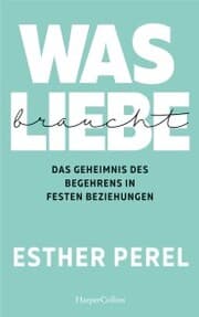 Cover von Was Liebe braucht - Das Geheimnis des Begehrens in festen Beziehungen