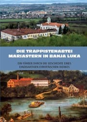 Cover von Die Trappistenabtei Mariastern in Banja Luka - Ein Führer durch die Geschichte eines einzigartigen europäischen Werkes