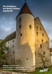 Cover von Das Zeughaus am Neuen Schloss Ingolstadt - Beiträge zur Geschichte und Planungen für seine künftige Nutzung durch das Bayerische Armeemuseum