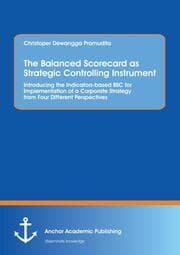 Cover von The Balanced Scorecard as Strategic Controlling Instrument. Introducing the Indicators-based BSC for Implementation of a Corporate Strategy from Four Different Perspectives