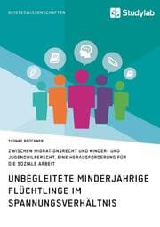 Cover von Unbegleitete minderjährige Flüchtlinge im Spannungsverhältnis zwischen Migrationsrecht und Kinder- und Jugendhilferecht. Eine Herausforderung für die Soziale Arbeit