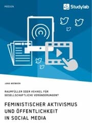 Cover von Feministischer Aktivismus und Öffentlichkeit in Social Media. Raumfüller oder Vehikel für gesellschaftliche Veränderungen?