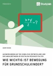 Cover von Wie wichtig ist Bewegung für Grundschulkinder? Auswirkungen auf die kindliche Entwicklung und das Wohlbefinden im digitalen Medienzeitalter