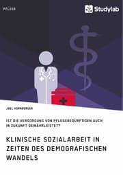 Cover von Klinische Sozialarbeit in Zeiten des demografischen Wandels. Ist die Versorgung von Pflegebedürftigen auch in Zukunft gewährleistet?