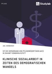 Cover von Klinische Sozialarbeit in Zeiten des demografischen Wandels. Ist die Versorgung von Pflegebedürftigen auch in Zukunft gewährleistet?