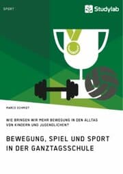Cover von Bewegung, Spiel und Sport in der Ganztagsschule. Wie bringen wir mehr Bewegung in den Alltag von Kindern und Jugendlichen?