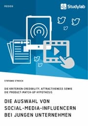 Cover von Die Auswahl von Social-Media-Influencern bei jungen Unternehmen. Die Kriterien Credibility, Attractiveness sowie die Product-Match-Up Hypothesis