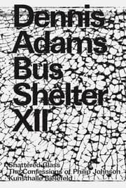 Cover von Dennis Adams. Bus Shelter XII. Shattered Glass / The Confessions of Philip Johnson