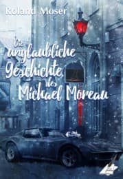 Cover von Die unglaubliche Geschichte des Michael Moreau