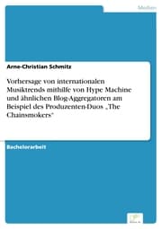 Cover von Vorhersage von internationalen Musiktrends mithilfe von Hype Machine und ähnlichen Blog-Aggregatoren am Beispiel des Produzenten-Duos 'The Chainsmokers'