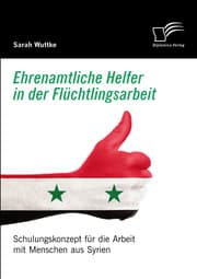 Cover von Ehrenamtliche Helfer in der Flüchtlingsarbeit. Schulungskonzept für die Arbeit mit Menschen aus Syrien