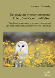 Cover von Tiergestützte Interventionen mit Eulen, Greifvögeln und Falken: Eine Auseinandersetzung vor dem Hintergrund von Selbstverständnis, Wirksamkeit und Tierschutz