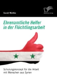 Cover von Ehrenamtliche Helfer in der Flüchtlingsarbeit. Schulungskonzept für die Arbeit mit Menschen aus Syrien