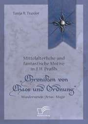 Cover von Mittelalterliche und fantastische Motive in J. H. Praßls 'Chroniken von Chaos und Ordnung'. Wunderwesen - Artus - Magie