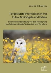 Cover von Tiergestützte Interventionen mit Eulen, Greifvögeln und Falken: Eine Auseinandersetzung vor dem Hintergrund von Selbstverständnis, Wirksamkeit und Tierschutz